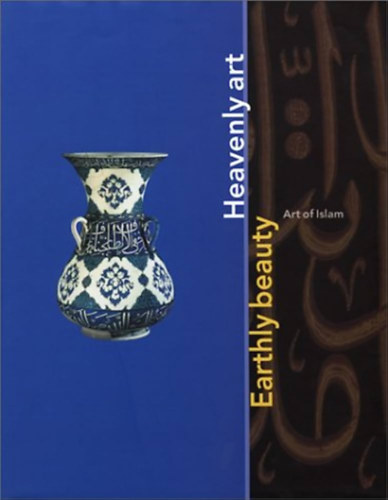 John Vrieze Mikhail Piotrovsky - Earthly Beauty, Heavenly Art: Art of Islam - Iszlm mvszet