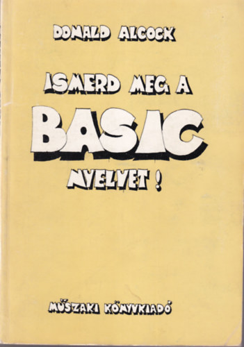 Khegyi Jnos Donald Alcock - 2 db Basic informatika knyv: Ismerd meg a BASIC nyelvet ! Ismerd meg a BASIC nyelvjrsait !