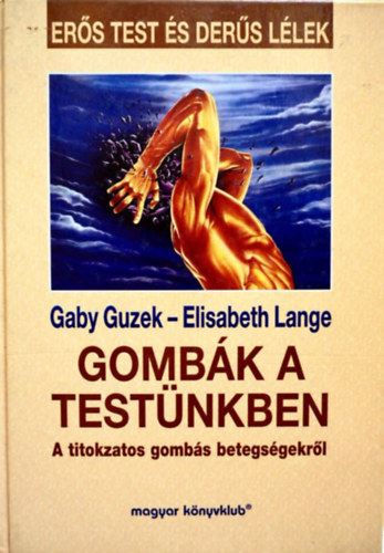 Gaby Guzek - Elisabeth Lange - Gombák a testünkben - A titokzatos gombás betegségekről