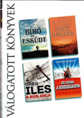 James Patterson, Andrew Gross, Tamara McKinley, Chetan Bhagat Greg Iles - Vlogatott knyvek-Br s eskdt, Fekete harlekin, A bn arca, Egy jszaka a vevszolglaton