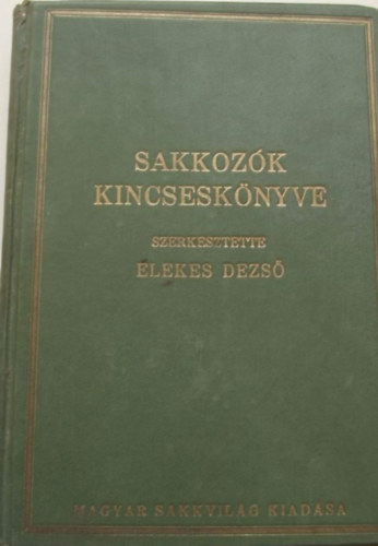 Elekes Dezs  (szerk.) - Sakkozk kincsesknyve (Magyar sakk almanach)