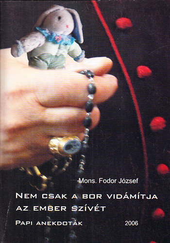 Fodor J�zsef - Nem csak a bor vid�m�tja az ember sz�v�t - Papi anekdot�k