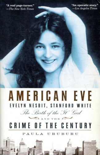 American Eve: Evelyn Nesbit, Stanford White, the Birth of the "It" Girl and the Crime of the Century