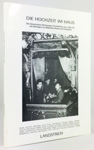 Die Hochzeit im Haus. Die literarischen Str�mungen Tschechiens von 1968-89 mit Beitr�gen zur Bildenden Kunst und Fotografie ("Irodalmi mozgalmak Csehszlov�ki�ban 1968 �s 1989 k�z�tt, hozz�j�rul�sokkal a vizu�lis m�v�szetekhez �s a f�ny
