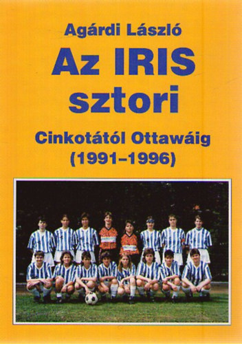 Agrdi Lszl - Az IRIS sztori - Cinkottl Ottawig (1991-1996)