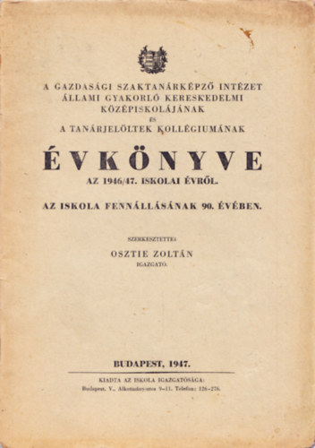 Osztie Zoltn - A Gazdasgi Szaktanrkpz Intzet llami Gyakorl Kereskedelmi Kzpiskoljnak s a Tanrjelltek Kollgiumnak vknyve az 1946/47. iskolai vrl.