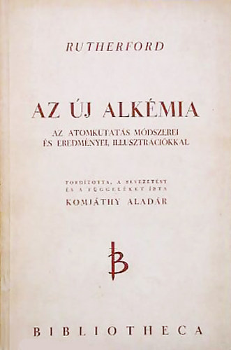 Lord Rutherford - Az j alkmia - Az atomkutats mdszerei s eredmnyei, illusztrcikkal