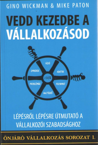 Gino Wickman & Mike Paton - Vedd kezedbe a vállalkozásod. Lépésről lépésre útmutató a vállakozói szabadsághoz