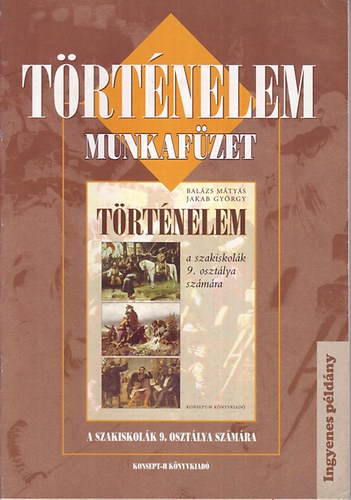 Bal�zs M�ty�s; Jakab Gy�rgy - T�rt�nelem munkaf�zet a szakiskol�k 9. oszt�lya sz�m�ra