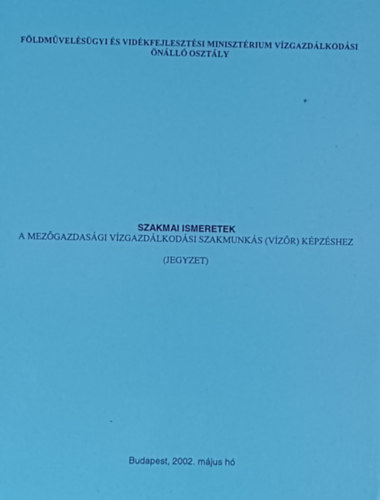 Dr. Szilrd Gyrgy - Szakmai ismeretek a mezgazdasgi vzgazdlkodsi szakmunks (vzr) kpzshez  (Jegyzet)