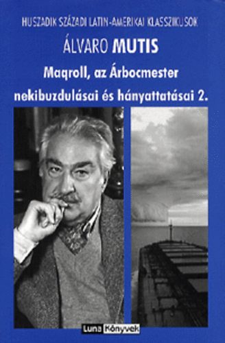 Álvaro Mutis - Maqroll, az Árbocmester nekibuzdulásai és hányattatásai 2.