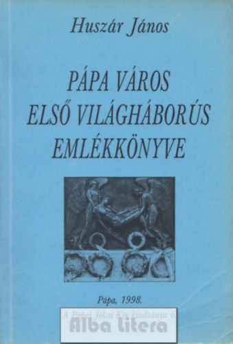 Huszár János (szerk.) - Pápa város első világháborús emlékkönyve