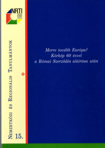 Szekeres Ildik� - Merre tov�bb Eur�pa? K�rk�p 60 �vvel a R�mai Szerz�d�s al��r�sa ut�n ( Nemzetk�zi �s Region�lis Tanulm�nyok 15. )