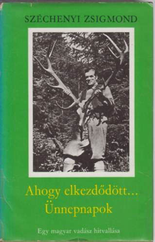 Széchenyi Zsigmond - Ahogy elkezdődött.../ Ünnepnapok - Egy magyar vadász hitvallása