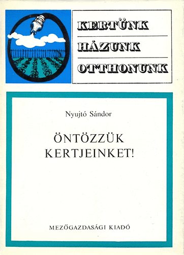 Nyujt� S�ndor - �nt�zz�k kertjeinket!