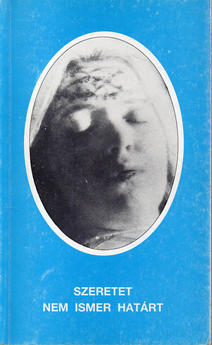 Szeretet nem ismer hat�rt - Galg�czy Erzs�bet �lete �s szenved�se 1905-1962