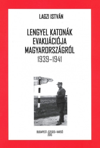 Lagzi István - Lengyel katonák evakuációja Magyarországról 1939-1941