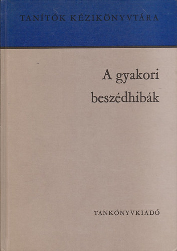 Szab� L�szl�  (szerk.) - A gyakori besz�dhib�k (Tan�t�k K�zik�nyvt�ra)