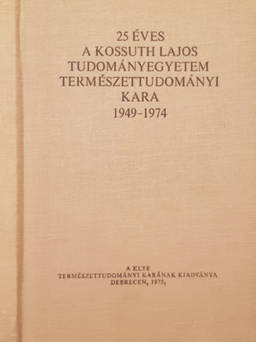 Dr. Csikai Gyula - 25 ves a Kossuth Lajos Tudomnyegyetem Termszettudomnyi kara 1949-1974.
