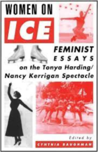 Cynthia Baughman - Women on Ice, Feminist Essays on the Tonya Harding