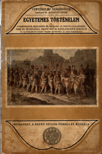 Szolomájer Tasziló Marczell Ágoston dr. - Egyetemes történelem I. rész - A gimnázium, reálgimnázium és reáliskola IV. osztálya számára