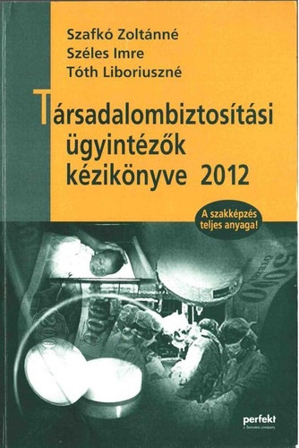 Szafkó Z.; Szirtes Gy. - Társadalombiztosítási ügyintézők kézikönyve