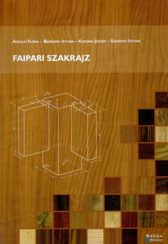 �gfalvi Fl�ra, B�rsony Istv�n, Katona J�zsef, Szer�nyi Istv�n - Faipari szakrajz
