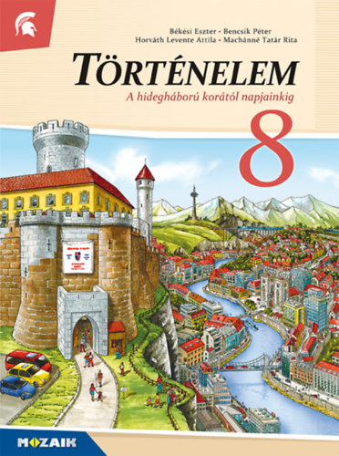Bencsik Pter, Horvth Levente Attila, Machnn Tatr Rita Bksi Eszter - Trtnelem 8. - A hideghbor kortl napjainkig