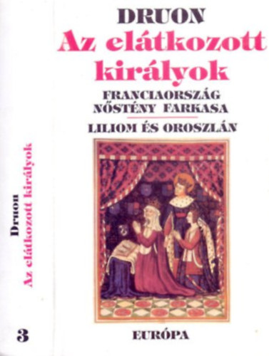 Fordította: Gyáros Erzsébet Maurice Druon - Az elátkozott királyok 3. - Franciaország nőstény farkasa + Liliom és oroszlán (Két történelmi regény egy kötetben)
