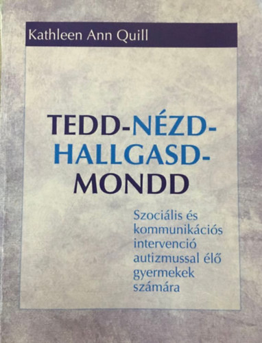 Halmi Zs�fia-V�gh Katalin ford�t�k Kathleen Ann Quill - Tedd - N�zd - Hallgasd - Mondd! Szoci�lis �s kommunik�ci�s intervenci� autizmussal �l� gyermekek sz�m�ra