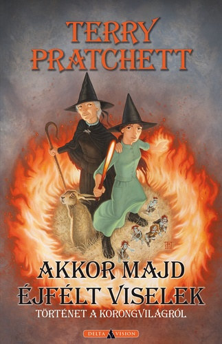 Terry Pratchett - Akkor majd éjfélt viselek - Történetek a korongvilágról