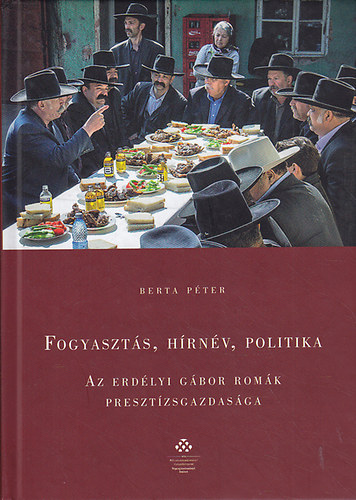 Berta Pter - Fogyaszts, hrnv, politika - Az erdlyi gbor romk presztzsgazdasga