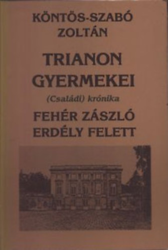 K�nt�s-Szab� Zolt�n - Trianon gyermekei I.(Csal�di kr�nika) - Feh�r z�szl� Erd�ly felett