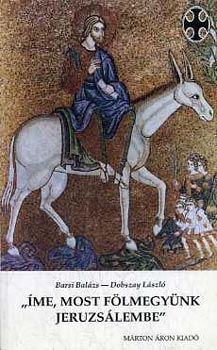 Barsi Bal�zs; Dobszay L�szl� - "�me, most f�lmegy�nk Jeruzs�lembe"