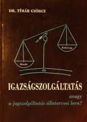 Dr. Tímár György - Igazságszolgáltatás (avagy a jogszolgáltatás állatorvosi lova?)