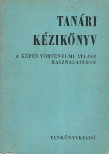 Szebenyi Pter Ifj. Hnyi Ede - Tanri kziknyv a kpes trtnelmi atlasz hasznlathoz