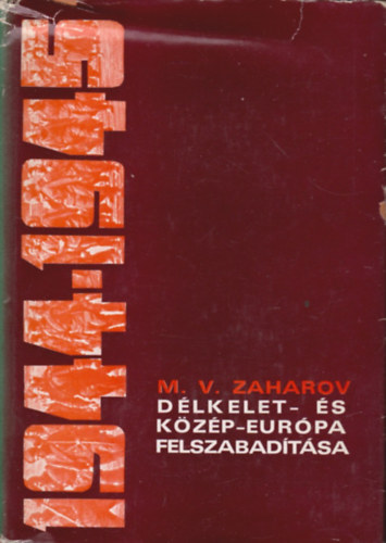 M.V. Zaharov - Dlkelet s Kzp-Eurpa felszabadtsa 1944-1945