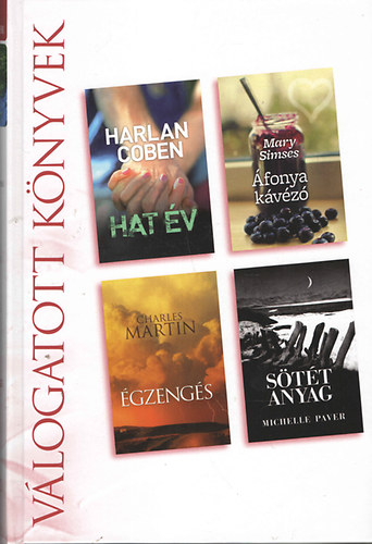 Harlan Coben; Mary Simses; Charles Martin; Michelle Paver - Hat v - fonya kvz - gzengs - Stt anyag