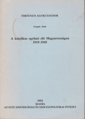 Gergely Jen� - A katolikus egyh�zi elit Magyarorsz�gon 1919-1945