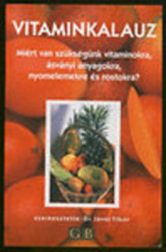 Dr. Jvor Tibor  (szerk.) - Vitaminkalauz: Mirt van szksg vitaminokra, svnyi anyagokra...