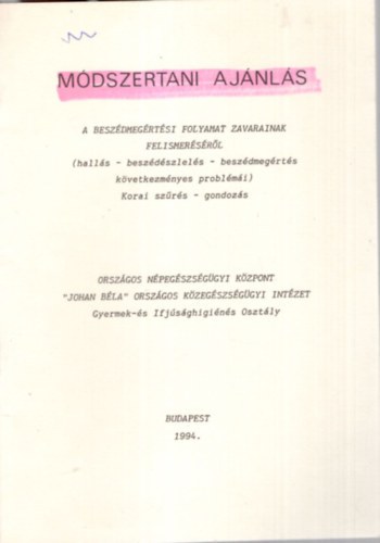 Mdszertani ajnls  - A beszdmegrtsi folyamat zavarainak felismersrl ( halls- beszdszlels-beszdmegrts kvetkezmnyes problmi - Korai szrs -gondozs