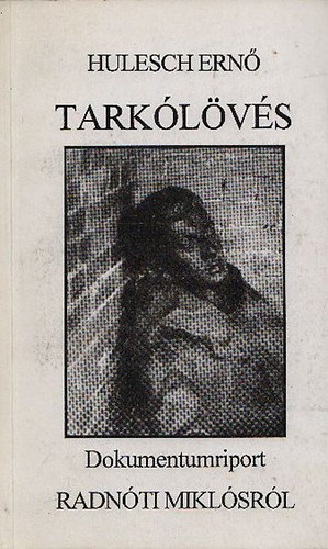Hulesch Ernő - Tarkólövés. Dokumentumriport Radnóti Miklósról