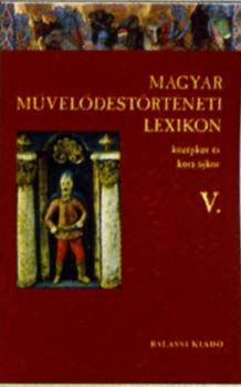 Kszeghy Pter  (fszerk.) - Magyar Mveldstrtneti Lexikon V. - Kzpkor s kora jkor