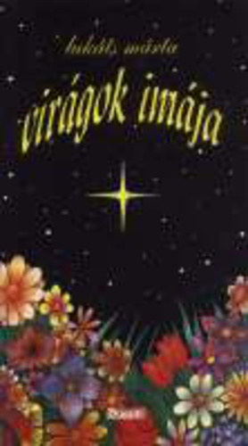 Luk�ts M�rta - Vir�gok im�ja - Ez a versesk�nyv a vir�gok im�ir�l Istenre k�v�nja ir�ny�tani figyelm�nket