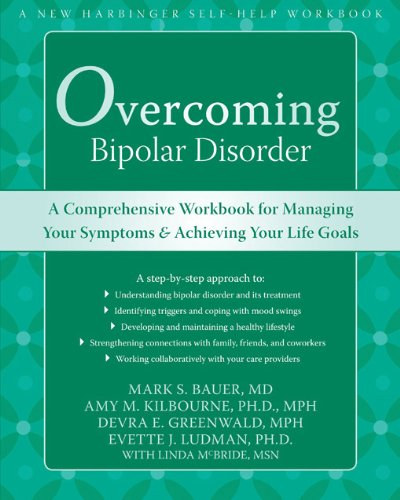 Amy M. Kilbourne Mark S. Bauer - Overcoming Bipolar Disorder: A Comprehensive Workbook for Managing Your Symptoms and Achieving Your Life Goals