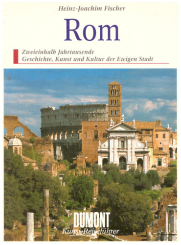 Heinz-Joachim Fischer - Rom (Zweieinhalb Jahrtausende Geschichte, Kunst und Kultur der Ewigen Stadt)