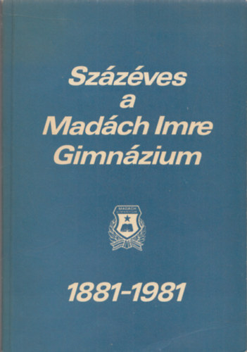 Murak�zy Gy.; G�mes A.; Dr. Borsos Zs. - Sz�z�ves a Mad�ch Imre Gimn�zium 1881-1981