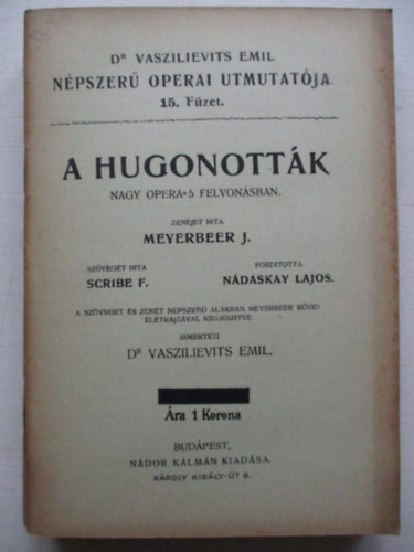 Dr. Vaszilievits Emil, Meyerbeen J - Hugonottk -Nagy opera 5 felvonsban - Dr.Vaszilievits Emil npszer operai tmutatja 15.. fzet