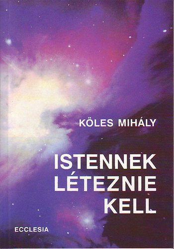 K�les Mih�ly - Istennek l�teznie kell