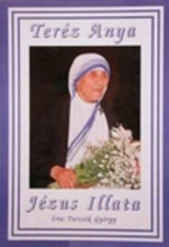 Turcsik Gyrgy - Jzus illata-Kalkuttai Terz Anya (1910-1997)